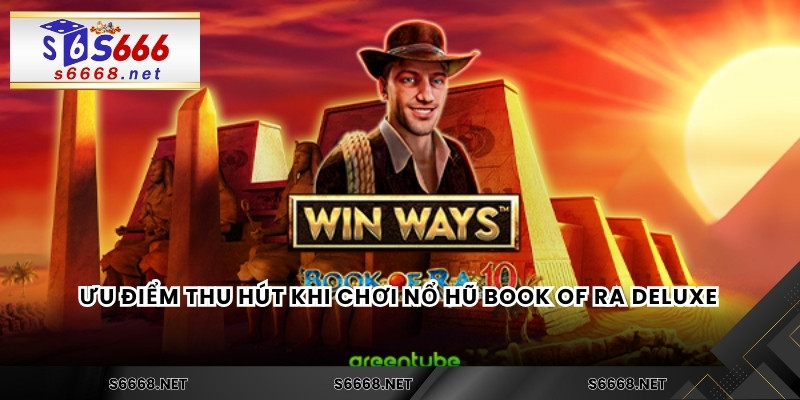 Ưu điểm thu hút khi chơi nổ hũ Book Of Ra Deluxe 